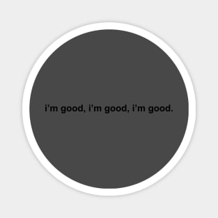 i'm good, i'm good, i'm good. (blk) Magnet